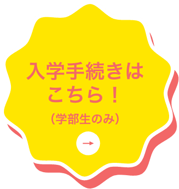 入学手続きはこちら！（学部生のみ）