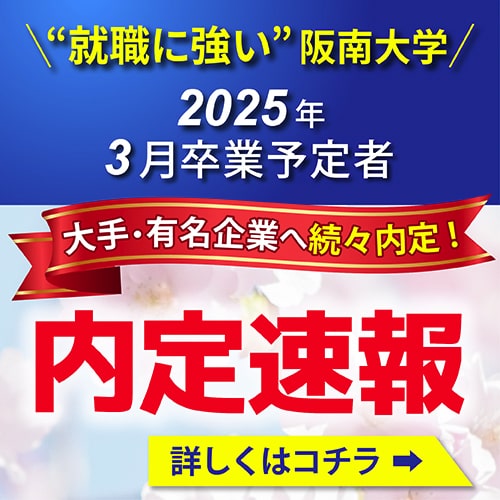 就職に強い阪南大学 2025年3月卒業予定者 大手・有名企業へ続々内定！ 内定速報 詳しくはコチラ